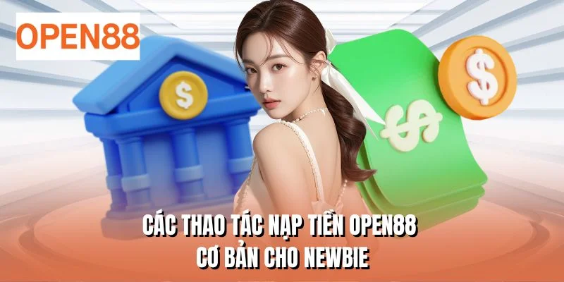 Các thao tác nạp tiền OPEN88 cơ bản cho newbie